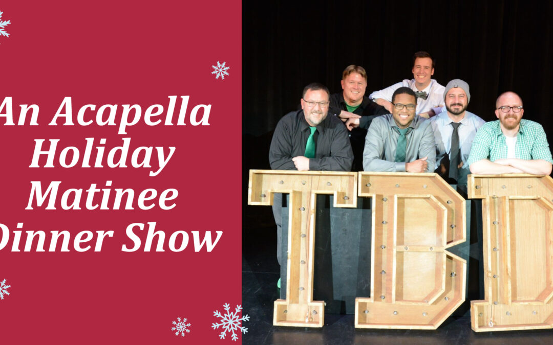 TBD: An Acapella Holiday Matinee Dinner Show